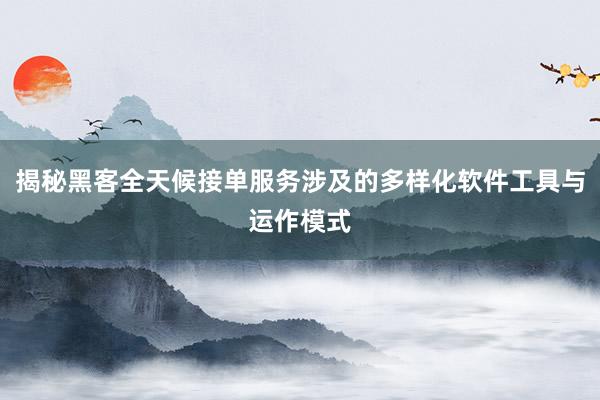 揭秘黑客全天候接单服务涉及的多样化软件工具与运作模式